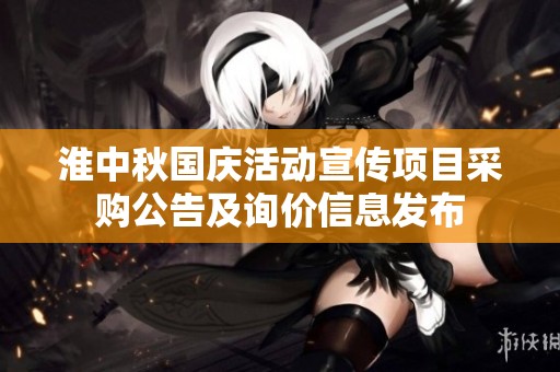 淮中秋国庆活动宣传项目采购公告及询价信息发布