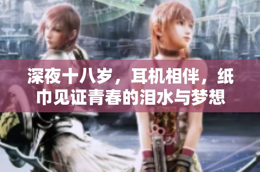深夜十八岁，耳机相伴，纸巾见证青春的泪水与梦想