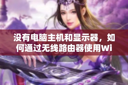 没有电脑主机和显示器，如何通过无线路由器使用WiFi网络