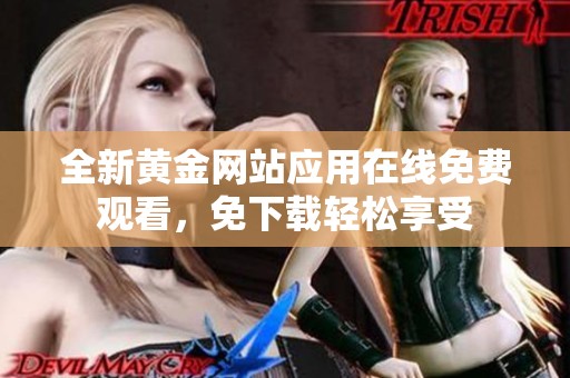 全新黄金网站应用在线免费观看，免下载轻松享受