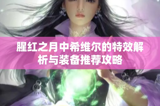 腥红之月中希维尔的特效解析与装备推荐攻略