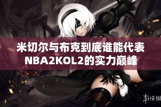 米切尔与布克到底谁能代表NBA2KOL2的实力巅峰