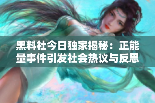 黑料社今日独家揭秘：正能量事件引发社会热议与反思