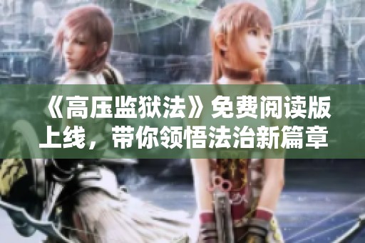 《高压监狱法》免费阅读版上线，带你领悟法治新篇章