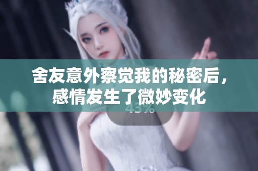 舍友意外察觉我的秘密后，感情发生了微妙变化