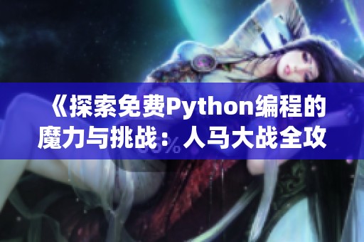《探索免费Python编程的魔力与挑战：人马大战全攻略》