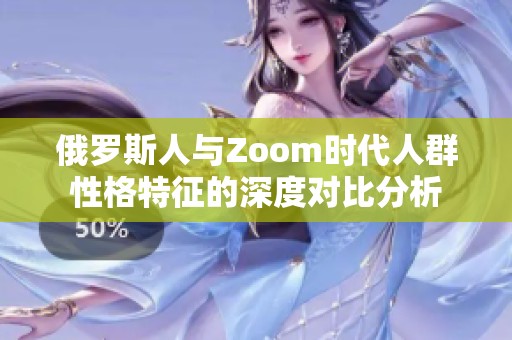 俄罗斯人与Zoom时代人群性格特征的深度对比分析
