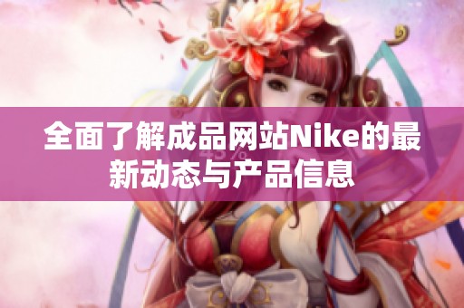 全面了解成品网站Nike的最新动态与产品信息