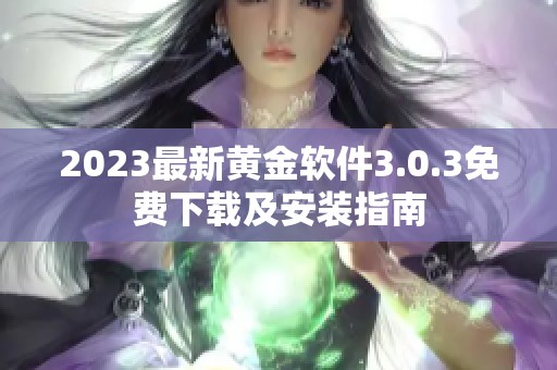 2023最新黄金软件3.0.3免费下载及安装指南