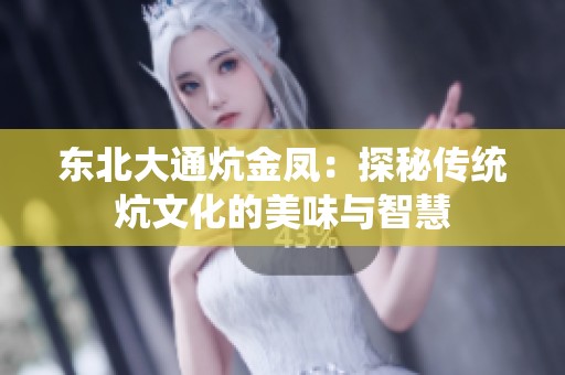 东北大通炕金凤：探秘传统炕文化的美味与智慧