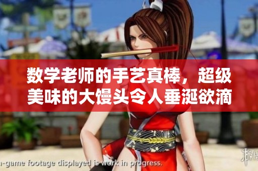 数学老师的手艺真棒，超级美味的大馒头令人垂涎欲滴