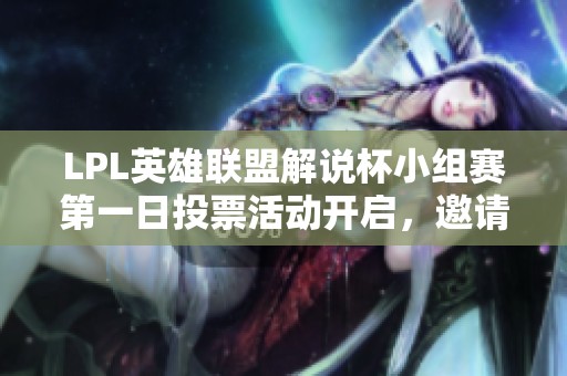 LPL英雄联盟解说杯小组赛第一日投票活动开启，邀请大家踊跃参与