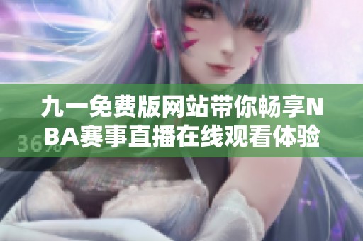 九一免费版网站带你畅享NBA赛事直播在线观看体验