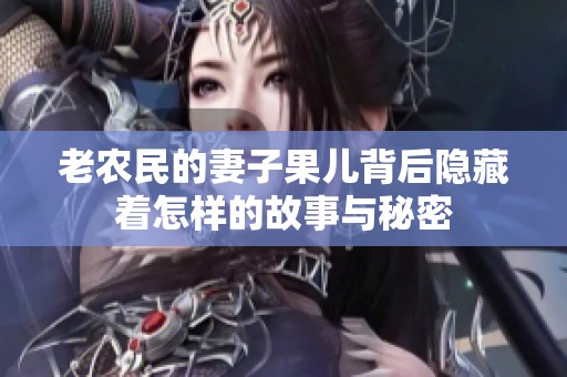 老农民的妻子果儿背后隐藏着怎样的故事与秘密