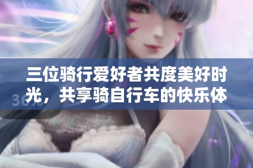三位骑行爱好者共度美好时光，共享骑自行车的快乐体验