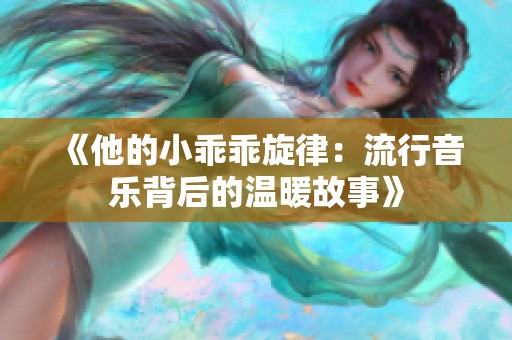 《他的小乖乖旋律：流行音乐背后的温暖故事》