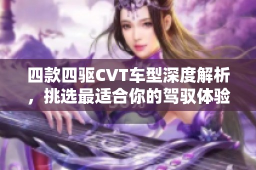 四款四驱CVT车型深度解析，挑选最适合你的驾驭体验