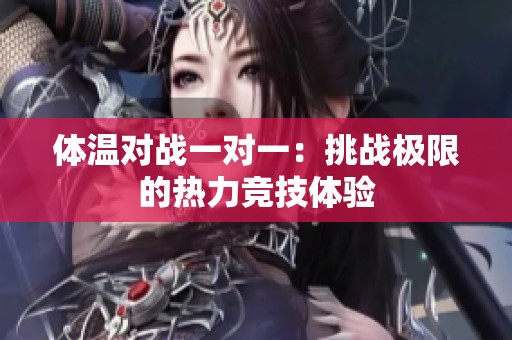 体温对战一对一：挑战极限的热力竞技体验