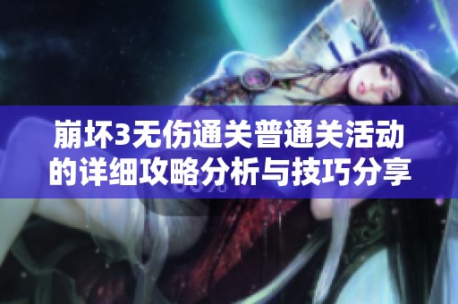崩坏3无伤通关普通关活动的详细攻略分析与技巧分享