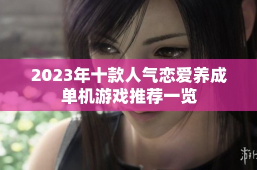 2023年十款人气恋爱养成单机游戏推荐一览