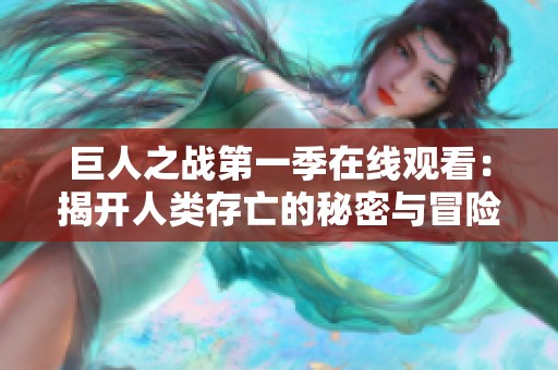 巨人之战第一季在线观看：揭开人类存亡的秘密与冒险