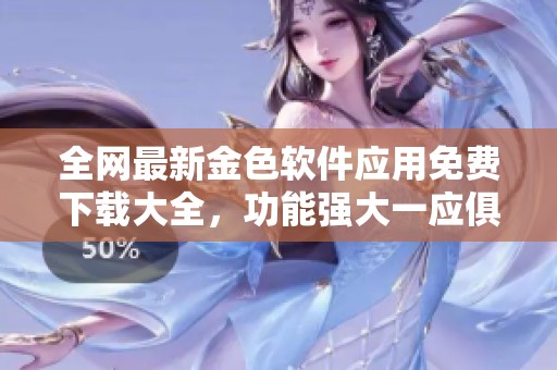 全网最新金色软件应用免费下载大全，功能强大一应俱全