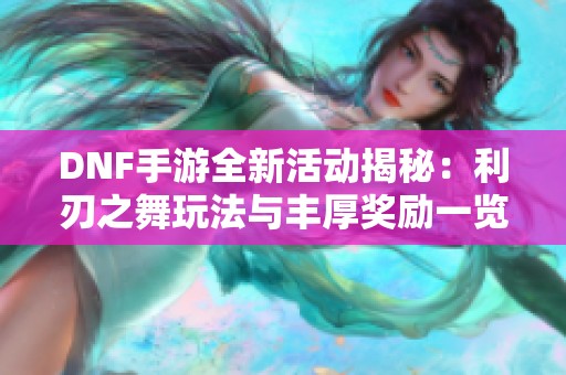 DNF手游全新活动揭秘：利刃之舞玩法与丰厚奖励一览