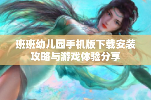 班班幼儿园手机版下载安装攻略与游戏体验分享