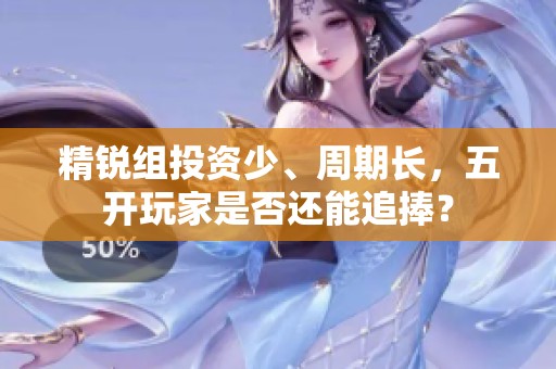 精锐组投资少、周期长，五开玩家是否还能追捧？