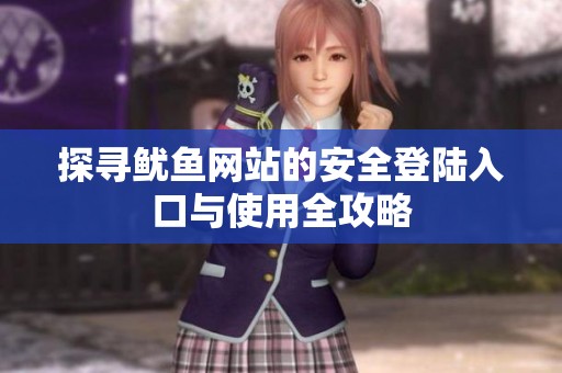 探寻鱿鱼网站的安全登陆入口与使用全攻略