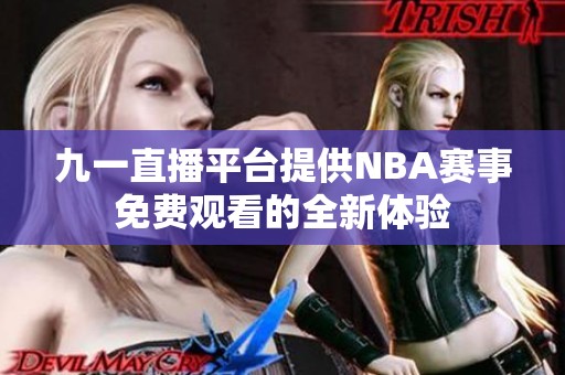 九一直播平台提供NBA赛事免费观看的全新体验
