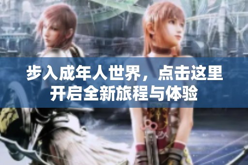 步入成年人世界，点击这里开启全新旅程与体验