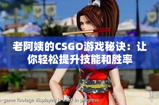 老阿姨的CSGO游戏秘诀：让你轻松提升技能和胜率