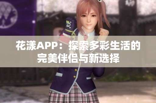 花漾APP：探索多彩生活的完美伴侣与新选择