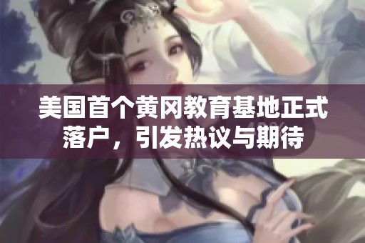 美国首个黄冈教育基地正式落户，引发热议与期待