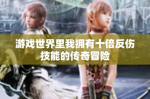游戏世界里我拥有十倍反伤技能的传奇冒险