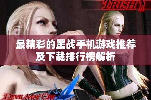 最精彩的星战手机游戏推荐及下载排行榜解析