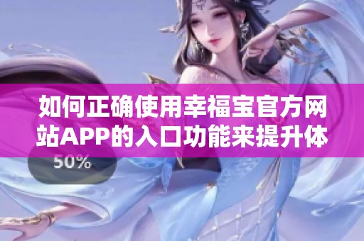 如何正确使用幸福宝官方网站APP的入口功能来提升体验