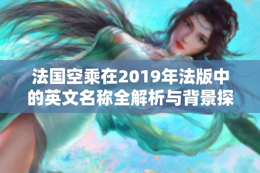 法国空乘在2019年法版中的英文名称全解析与背景探讨