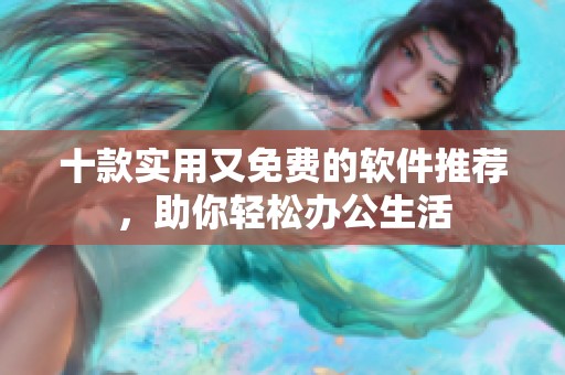 十款实用又免费的软件推荐，助你轻松办公生活