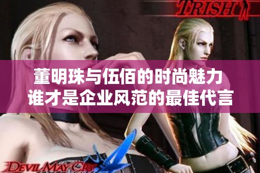 董明珠与伍佰的时尚魅力 谁才是企业风范的最佳代言人