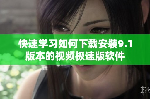 快速学习如何下载安装9.1版本的视频极速版软件