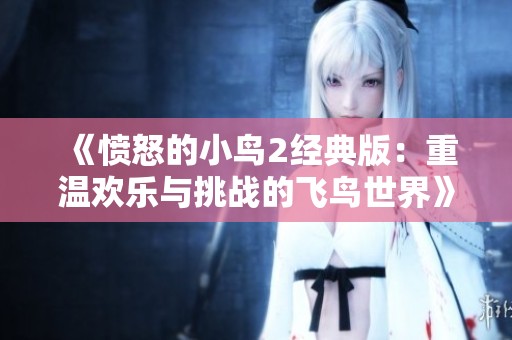 《愤怒的小鸟2经典版：重温欢乐与挑战的飞鸟世界》
