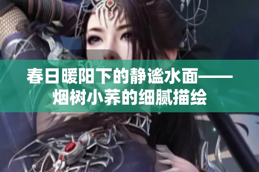 春日暖阳下的静谧水面——烟树小荞的细腻描绘