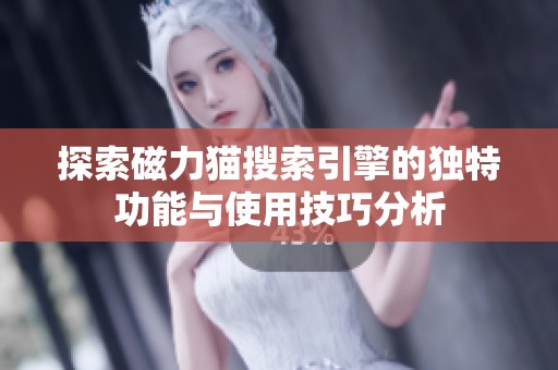 探索磁力猫搜索引擎的独特功能与使用技巧分析