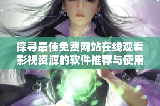 探寻最佳免费网站在线观看影视资源的软件推荐与使用心得