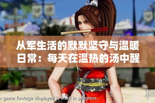 从军生活的默默坚守与温暖日常：每天在温热的汤中醒来
