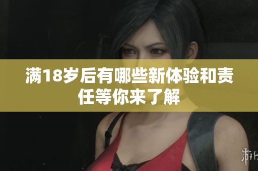 满18岁后有哪些新体验和责任等你来了解