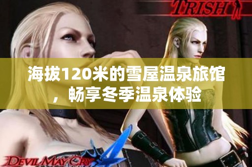 海拔120米的雪屋温泉旅馆，畅享冬季温泉体验