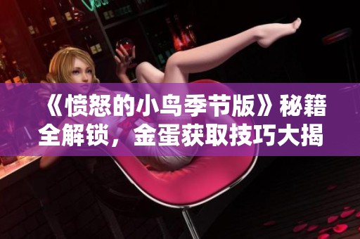《愤怒的小鸟季节版》秘籍全解锁，金蛋获取技巧大揭秘！